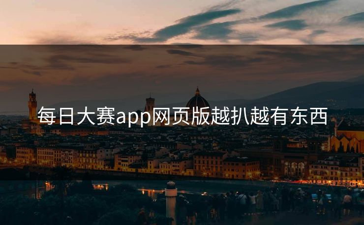 每日大赛app网页版越扒越有东西