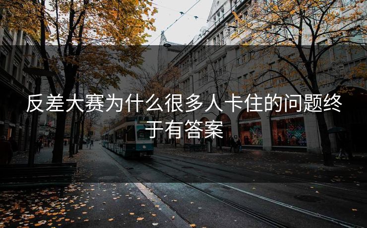 反差大赛为什么很多人卡住的问题终于有答案